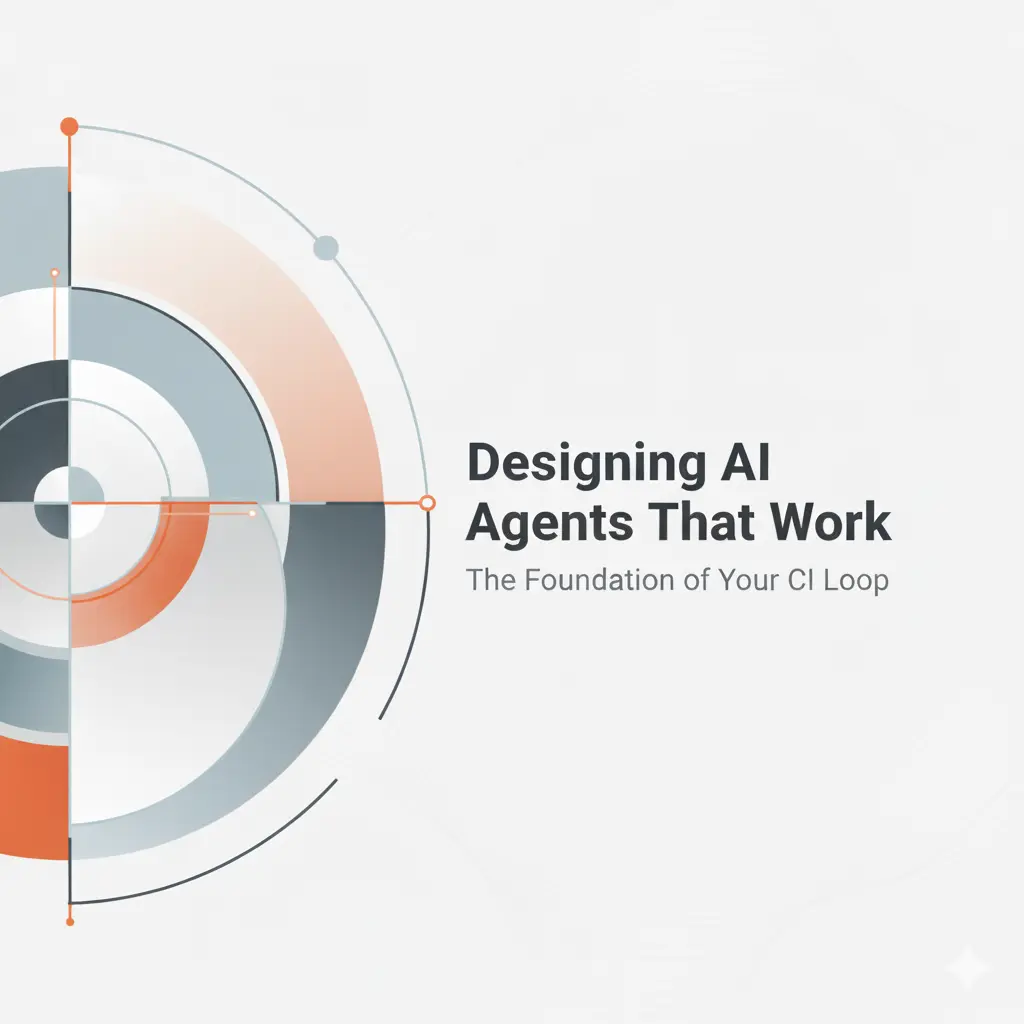Designing AI Agents That Work: The Foundation of Your CI Loop
