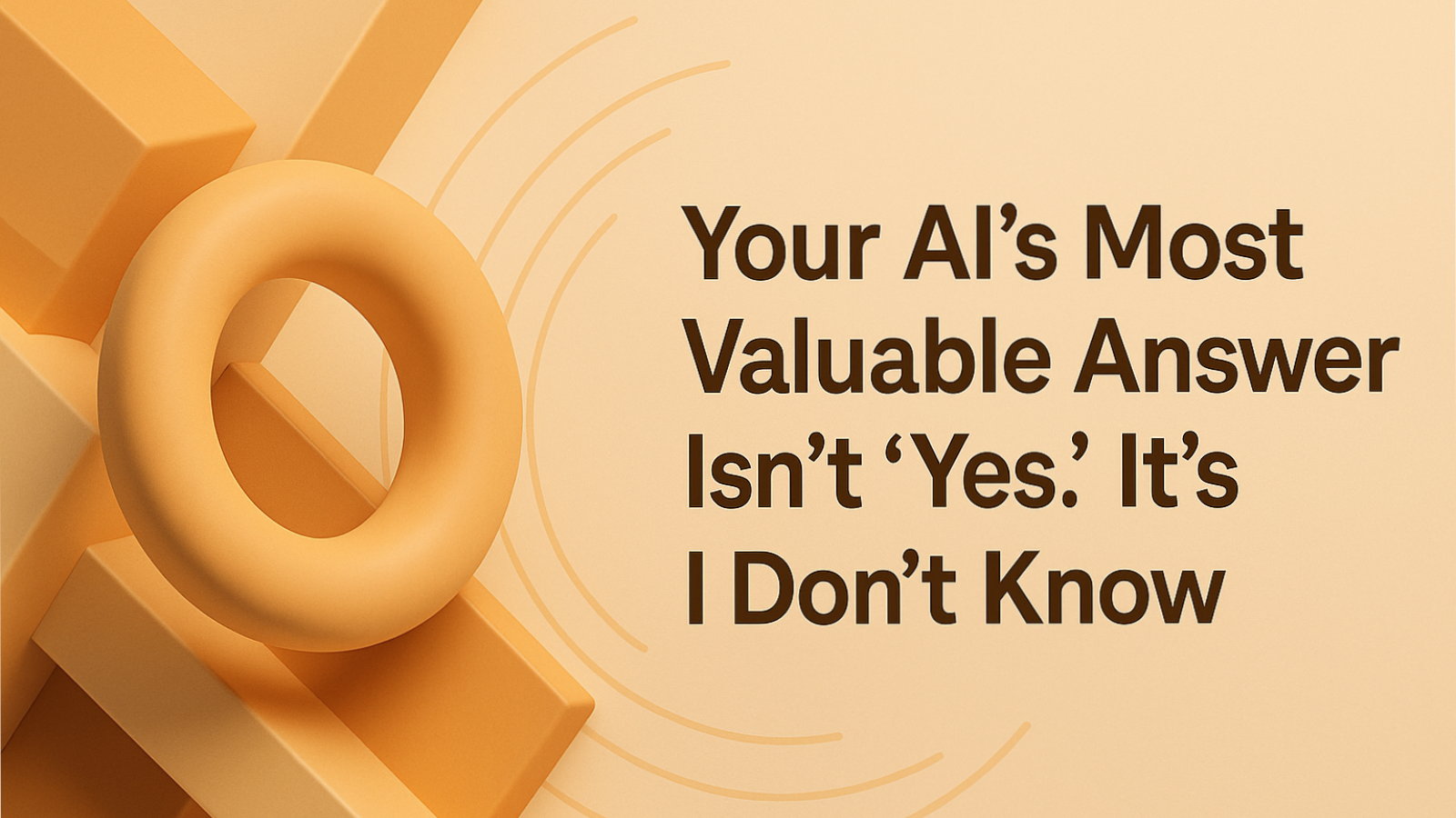 Your AI's Most Valuable Answer Isn't 'Yes.' It's 'I Don't Know.'